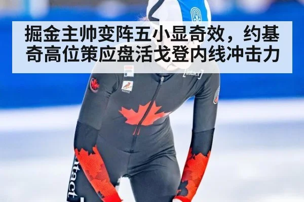 掘金主帅变阵五小显奇效，约基奇高位策应盘活戈登内线冲击力