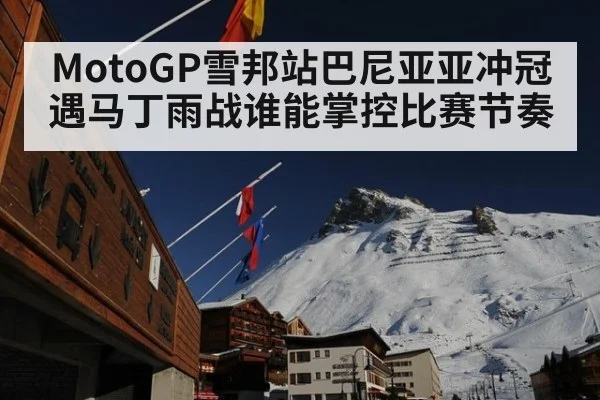 MotoGP雪邦站巴尼亚亚冲冠遇马丁雨战谁能掌控比赛节奏